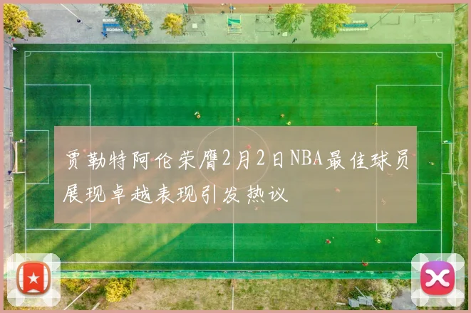 贾勒特阿伦荣膺2月2日NBA最佳球员展现卓越表现引发热议